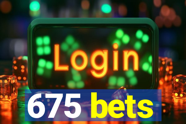 675 bets